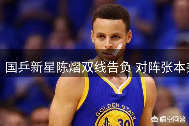国乒新星陈熠双线告负 对阵张本美和遭遇两连败