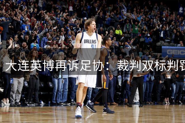 大连英博再诉足协：裁判双标判罚损害球队利益